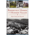 Roosevelt Homes of the Hudson Valley: Hyde Park and Beyond - Hardcover
