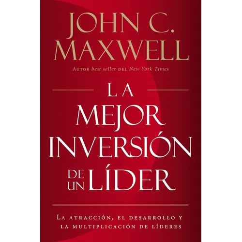 La Mejor Inversión de Un Líder: La Atracción, El Desarrollo Y La Multiplicación de Líderes (the Leader's Greatest Return, Spanish Edition) = The Leade - Paperback