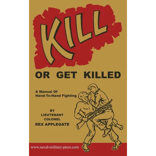 Kill or Get Killed: A Manual Of Hand-To-Hand Fighting - Hardcover