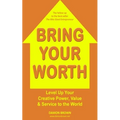 Bring Your Worth: Level Up Your Creative Power, Value & Service to the World - Paperback