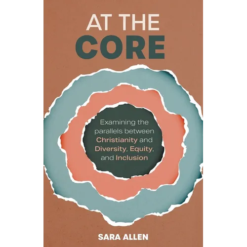 At the Core: Examining the Parallels Between Christianity and Diversity, Equity, and Inclusion - Paperback
