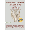 Modern Macramé Book for Beginners and Beyond: Stylish Modern Macramé Design Patterns and Project Ideas for Plant Hangers, Wall Hangings, and More for - Paperback
