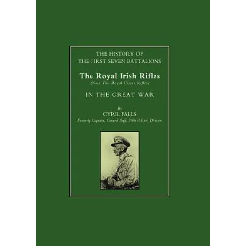 History of the First Seven Battalions: The Royal Irish Rifles (Now the Royal Ulster Rifles) in the Great War - Paperback