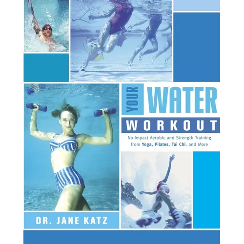 Your Water Workout: No-Impact Aerobic and Strength Training From Yoga, Pilates, Tai Chi, and More - Paperback