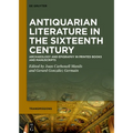 Antiquarian Literature in the Sixteenth Century: Archaeology and Epigraphy in Printed Books and Manuscripts - Hardcover