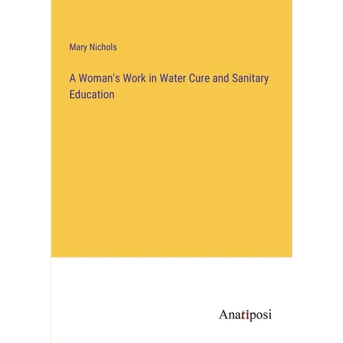 A Woman's Work in Water Cure and Sanitary Education - Paperback