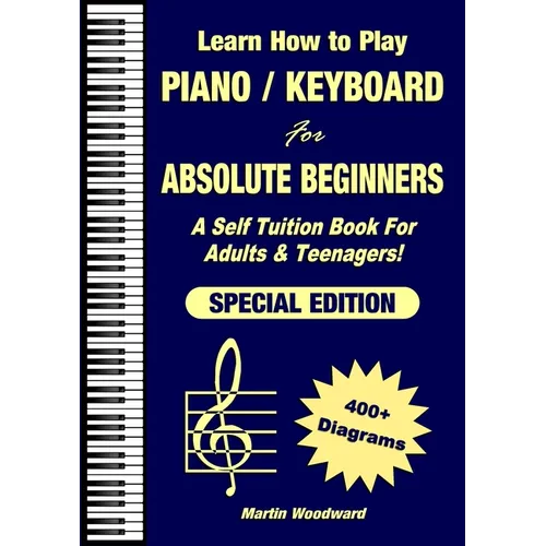 Learn How to Play Piano / Keyboard For Absolute Beginners: A Self Tuition Book For Adults & Teenagers! Special Edition - Paperback