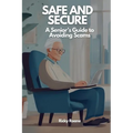 Safe and Secure: A Senior's Guide to Avoiding Scams - Paperback