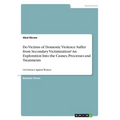 Do Victims of Domestic Violence Suffer from Secondary Victimization? An Exploration Into the Causes, Processes and Treatments: On Violence Against Wom - Paperback