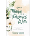 How to Thrive as a Pastor's Wife: Practical Tools to Embrace Your Influence and Navigate Your Unique Role - Paperback