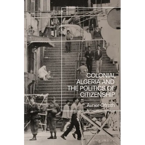 Colonial Algeria and the Politics of Citizenship - Paperback