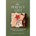 The Perfect Gift: Unwrapping True Joy for Christmas - Paperback