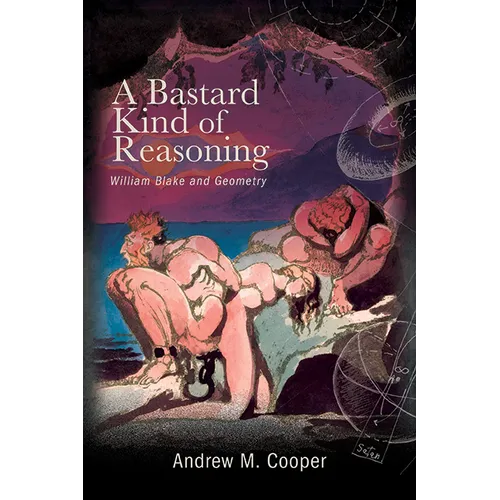 A Bastard Kind of Reasoning: William Blake and Geometry - Hardcover