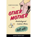 Confessions of the Other Mother: Nonbiological Lesbian Moms Tell All! - Paperback