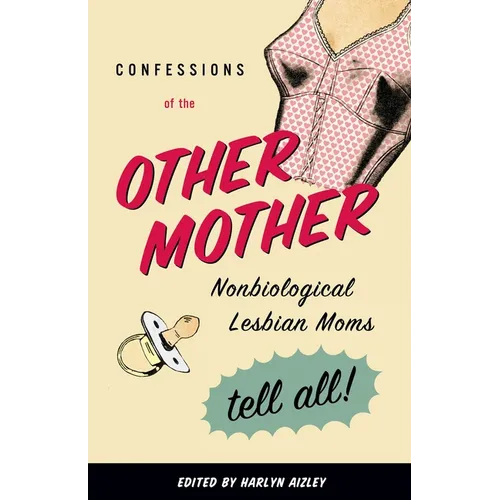 Confessions of the Other Mother: Nonbiological Lesbian Moms Tell All! - Paperback