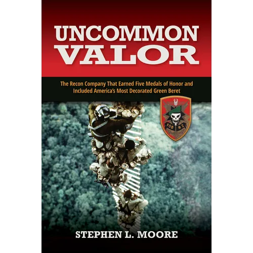 Uncommon Valor: The Recon Company That Earned Five Medals of Honor and Included the Most Decorated Green Beret - Paperback