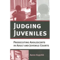 Judging Juveniles: Prosecuting Adolescents in Adult and Juvenile Courts - Paperback