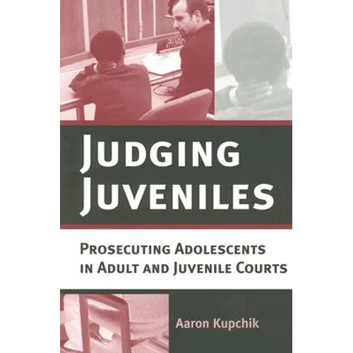 Judging Juveniles: Prosecuting Adolescents in Adult and Juvenile Courts - Paperback