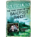 Fly, Colton, Fly: The True Story of the Barefoot Bandit - Paperback