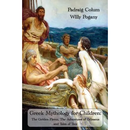 Greek Mythology for Children: The Golden Fleece, The Adventures of Odysseus and Tales of Troy (Fully Illustrated Edition) - Hardcover