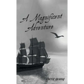 A Magnificent Adventure: When He Who is Invisible is at the Helm - Hardcover