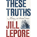 These Truths: A History of the United States - Hardcover