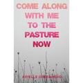 Come Along With Me to the Pasture Now - Paperback