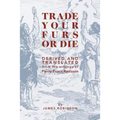 Trade Your Furs or Die: Derived and Translated from the writings of Pierre Esprit Radisson - Paperback