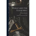 Wheat and the Flour Mill: A Handbook for Practical Flour Millers - Hardcover