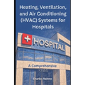 Heating, Ventilation, and Air Conditioning (HVAC) Systems for Hospitals: A Comprehensive Guide - Paperback