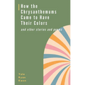 How the Chrysanthemums Came to Have Their Colors and other stories and poems - Paperback