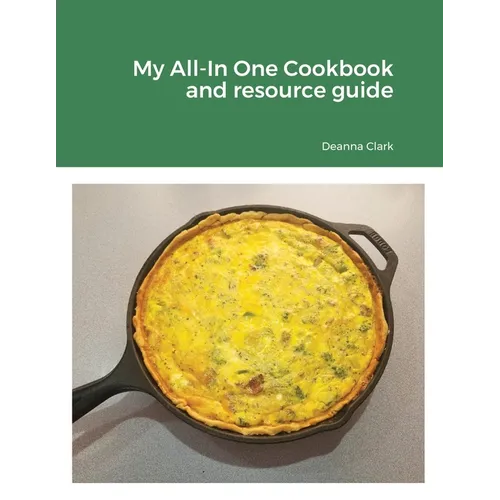 My All-In One Cookbook and resource guide: A cookbook of delicious recipes for everyday as well as a comprehensive guide to food preservation and usin - Paperback