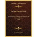 The Ship Captain's Guide: Or Instructions To Masters Of Vessels In The Merchant Service (1854) - Hardcover