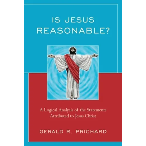 Is Jesus Reasonable?: A Logical Analysis of the Statements Attributed to Jesus Christ - Paperback