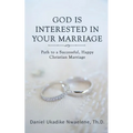 God Is Interested in Your Marriage: Path to a Successful, Happy Christian Marriage - Paperback