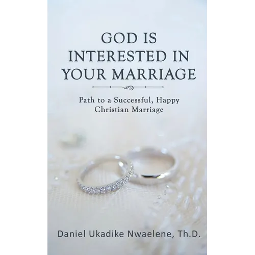 God Is Interested in Your Marriage: Path to a Successful, Happy Christian Marriage - Paperback