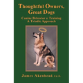 Thoughtful Owners, Great Dogs: Canine Behavior and Training a Triadic Approach - Paperback