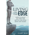 Living on the Edge: How to Fight and Win the Battle for Your Mind and Heart - Paperback