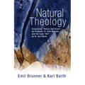 Natural Theology: Comprising "Nature and Grace" by Professor Dr. Emil Brunner and the Reply "No!" by Dr. Karl Barth - Paperback