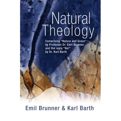 Natural Theology: Comprising "Nature and Grace" by Professor Dr. Emil Brunner and the Reply "No!" by Dr. Karl Barth - Paperback