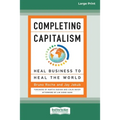 Completing Capitalism: Heal Business to Heal the World [16 Pt Large Print Edition] - Paperback