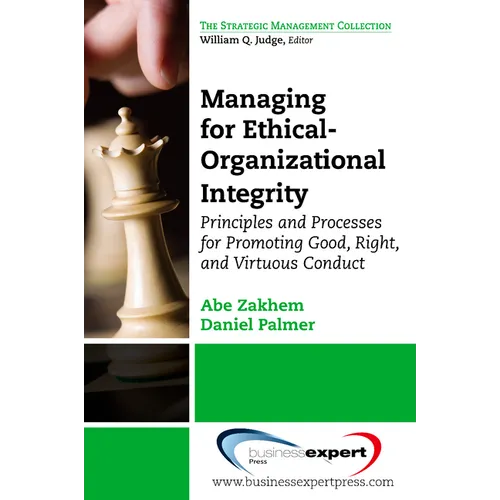 Managing for Ethical-Organizational Integrity: Principles and Processes for Promoting Good, Right, and Virtuous Conduct - Paperback