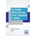 The Criminal Prosecution And Capital Punishment Of Animals - Paperback