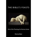 The Bible's Feasts: Part of the Theology for Novices Series - Paperback