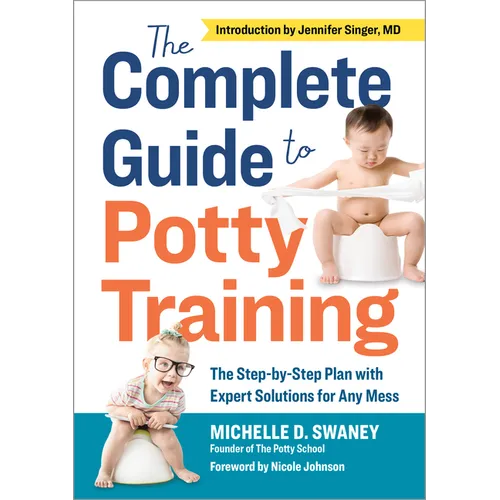 The Complete Guide to Potty Training: The Step-By-Step Plan with Expert Solutions for Any Mess - Paperback