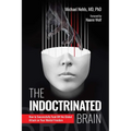 The Indoctrinated Brain: How to Successfully Fend Off the Global Attack on Your Mental Freedom - Hardcover
