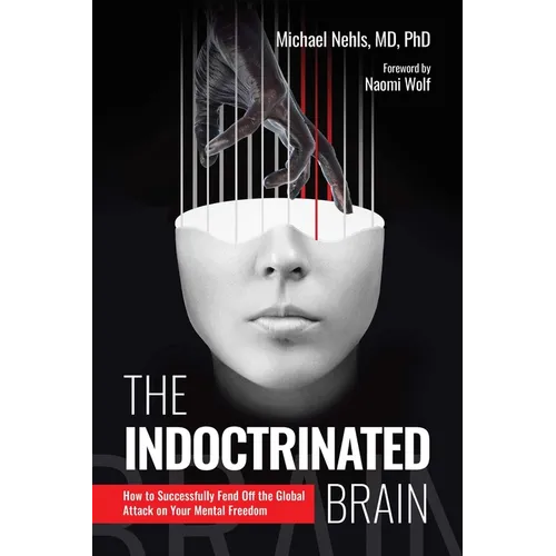 The Indoctrinated Brain: How to Successfully Fend Off the Global Attack on Your Mental Freedom - Hardcover
