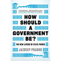 How Should a Government Be?: The New Levers of State Power - Hardcover