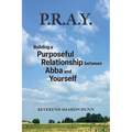 P.R.A.Y.: Building a Purposeful Relationship between Abba and Yourself - Paperback