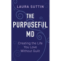 The Purposeful MD - Creating the Life You Love Without Guilt - Paperback